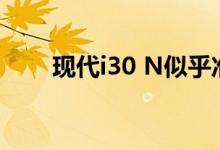  现代i30 N似乎准备与Golf GTI竞争 