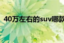  40万左右的suv哪款好 40万左右suv车推荐 