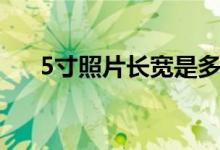 5寸照片长宽是多少（5寸照片有多大）