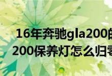  16年奔驰gla200的保养归零怎么做 奔驰gla200保养灯怎么归零 