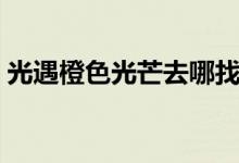 光遇橙色光芒去哪找（光遇橙色光芒在哪里）