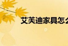 艾芙迪家具怎么样（价格怎么样）