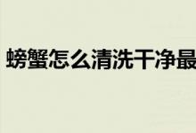 螃蟹怎么清洗干净最快方法（螃蟹怎么清洗）