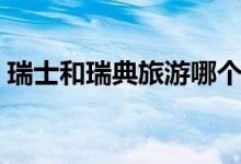 瑞士和瑞典旅游哪个好（瑞士和瑞典的区别）
