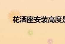花洒座安装高度是多少（要怎么安装）
