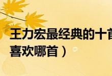 王力宏最经典的十首歌（王力宏好听的歌你最喜欢哪首）