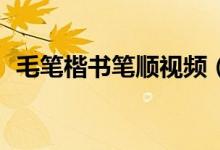 毛笔楷书笔顺视频（mbk手表是什么档次）