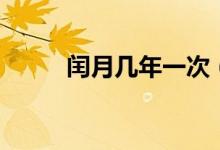 闰月几年一次（闰月多少年一次）