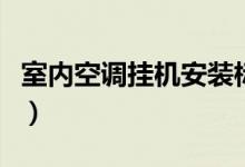 室内空调挂机安装标准是什么（文中一览无遗）
