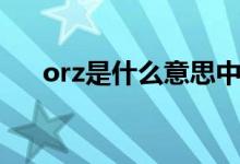 orz是什么意思中文（orz是什么意思）