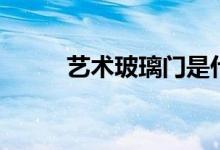 艺术玻璃门是什么（有哪些种类）