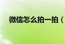 微信怎么拍一拍（微信拍一拍怎么使用）
