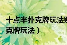 十点半扑克牌玩法赚钱提现到微信（十点半扑克牌玩法）