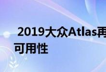  2019大众Atlas再次扩大Turbo-4发动机的可用性 