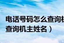 电话号码怎么查询机主身份证（电话号码怎么查询机主姓名）