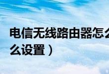 电信无线路由器怎么连线（电信无线路由器怎么设置）