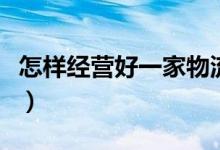 怎样经营好一家物流公司（怎样经营好服装店）