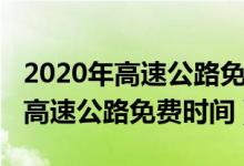 2020年高速公路免费时间最新（2020年最新高速公路免费时间）
