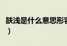 肤浅是什么意思形容一个人（肤浅是什么意思）
