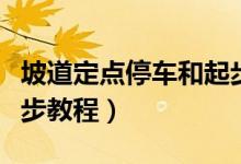 坡道定点停车和起步技巧（坡道定点停车和起步教程）
