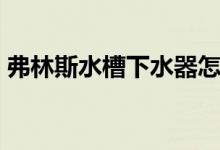 弗林斯水槽下水器怎么安装（安装步骤详解）