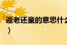 返老还童的意思什么（返老还童的意思是什么）