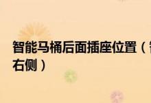 智能马桶后面插座位置（智能马桶的插座应该留在左侧还是右侧）