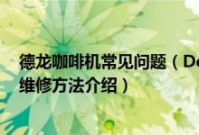 德龙咖啡机常见问题（De'Longhi德龙咖啡机常见故障及维修方法介绍）