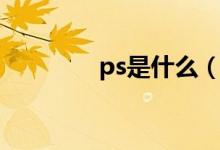 ps是什么（ps是什么意思）