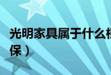光明家具属于什么档次（光明家具哪个系列环保）