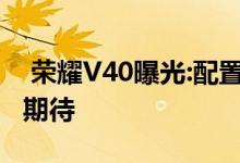  荣耀V40曝光:配置大升级 全新旗舰机型值得期待 