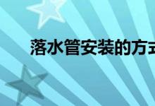 落水管安装的方式（安装落水管步骤）