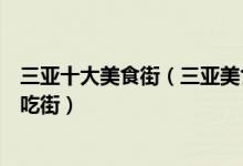 三亚十大美食街（三亚美食街哪里最热闹三亚有名的夜市小吃街）