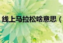 线上马拉松啥意思（马拉松线上赛什么意思）