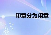印章分为闲章（印章分为哪几类）