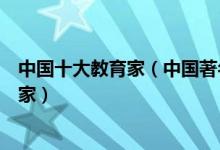 中国十大教育家（中国著名教育家有哪些不可遗忘的教育大家）