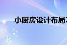 小厨房设计布局2平米（小厨房设计）