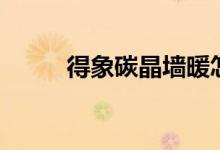 得象碳晶墙暖怎么样（价格贵吗）