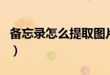 备忘录怎么提取图片上的文字（备忘录怎么写）