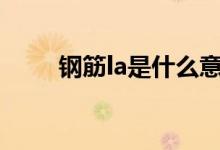 钢筋la是什么意思（这里有解答~）