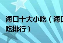 海口十大小吃（海口有什么名小吃海口特色小吃排行）