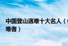 中国登山遇难十大名人（中国登山遇难人员中国攀登珠峰罹难者）