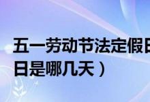 五一劳动节法定假日几天（五一劳动节法定假日是哪几天）