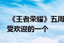  《王者荣耀》五周年 回归皮肤固定！这是最受欢迎的一个 