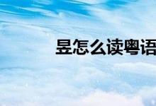 昱怎么读粤语发音（昱怎么读）