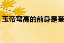 玉帝穹高的前身是奎刚（穹高是第几任玉帝）