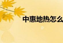 中惠地热怎么样（有什么优点）