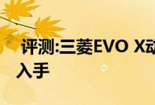  评测:三菱EVO X动力及性能怎么样是否值得入手 