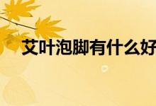 艾叶泡脚有什么好处（艾叶泡脚的好处）