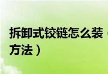 拆卸式铰链怎么装（师傅教你铰链安装的安装方法）